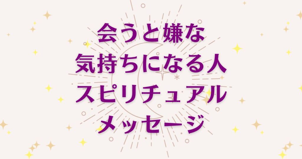 会うと嫌な気持ちになる人のスピリチュアルメッセージ6選!良い意味と悪いサインを解説