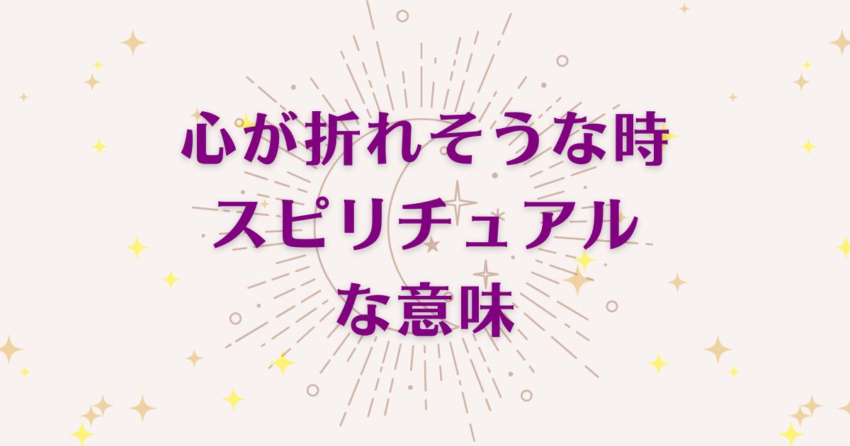 「心が折れそうな時」のスピリチュアルな6つの意味！メッセージと象徴を解説