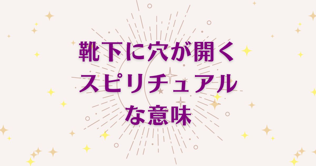 靴下に穴が開くことのスピリチュアルな7つの意味！メッセージと象徴を解説