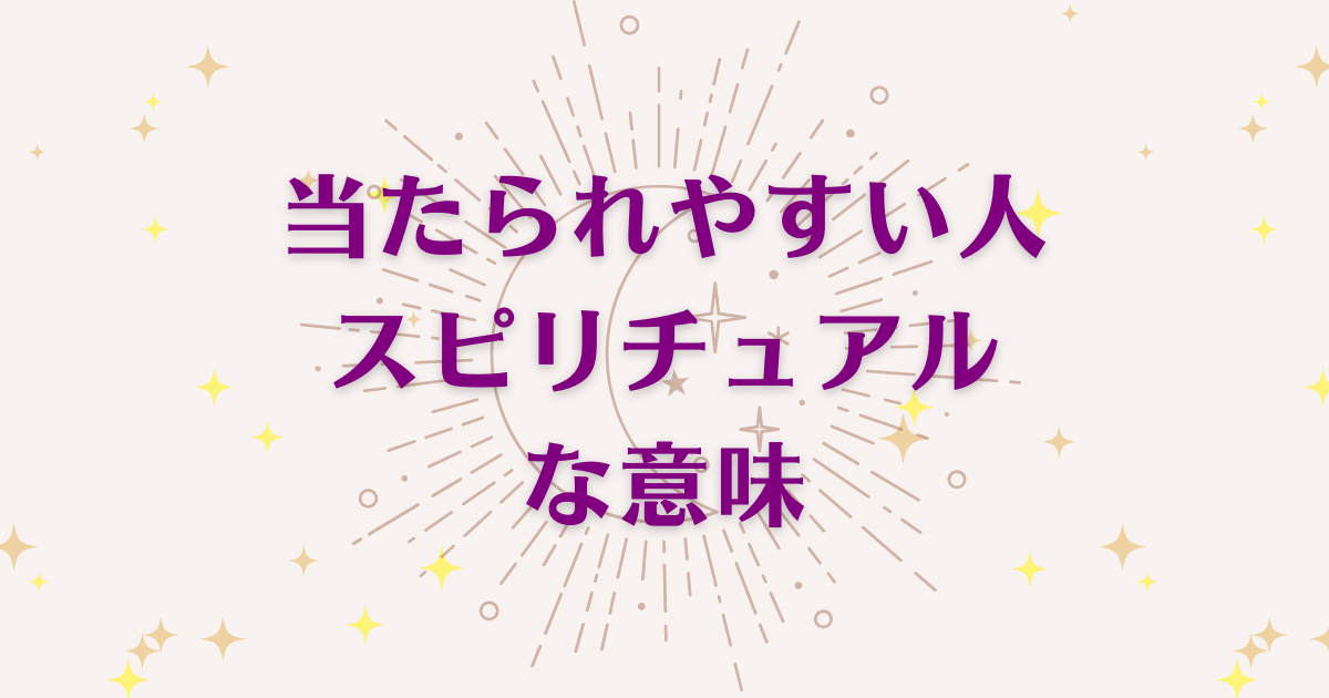 当たられやすい人のスピリチュアルな7つの意味！メッセージと象徴を解説