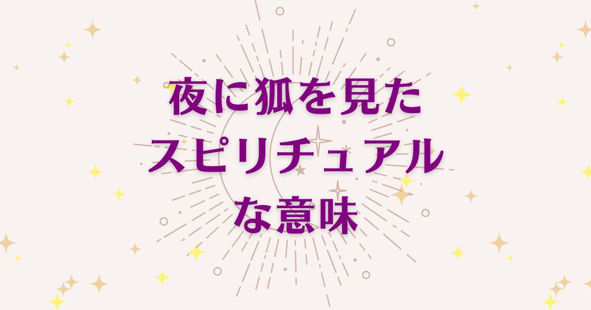 「夜に狐を見た時」のスピリチュアルメッセージ！良い意味と悪いサインを解説