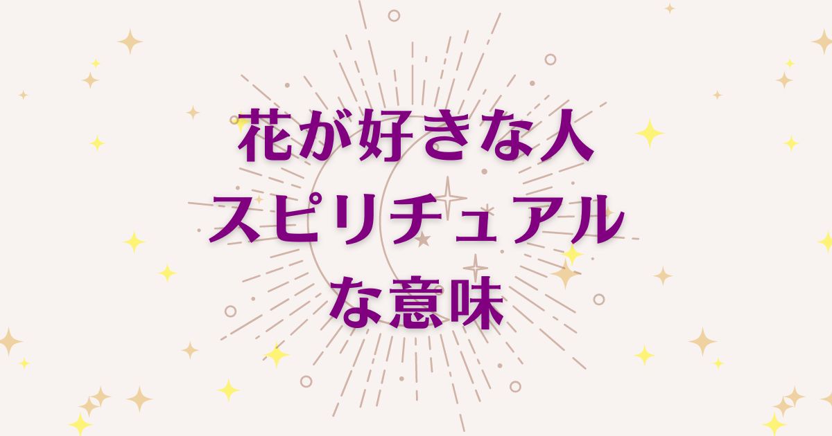 花が好きな人のスピリチュアルな7つの意味！メッセージと象徴を解説