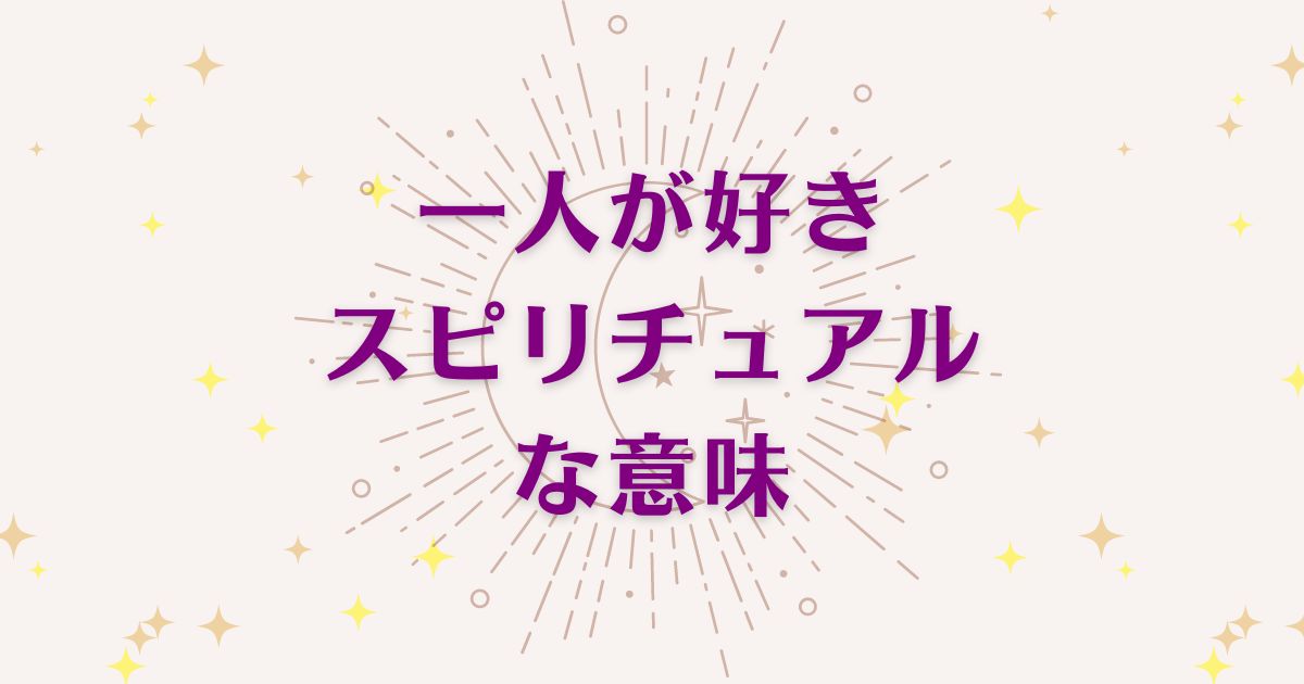 一人が好きな場合のスピリチュアルな7つの意味！メッセージと象徴を解説