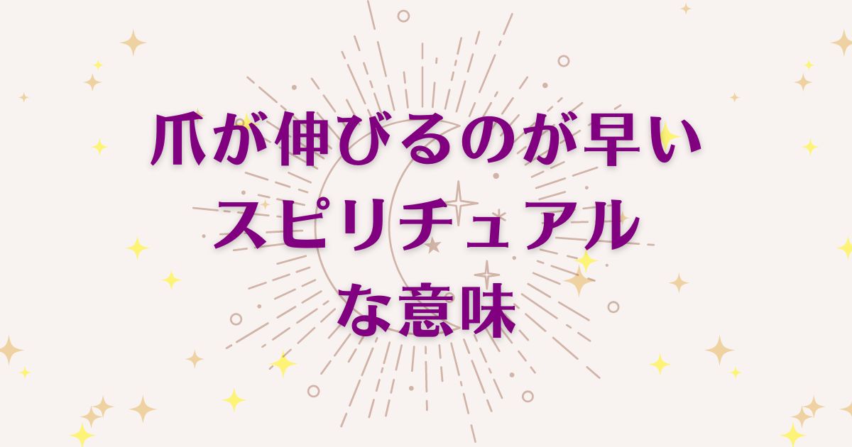 爪が伸びるのが早い時のスピリチュアルな9つの意味！メッセージと象徴を解説