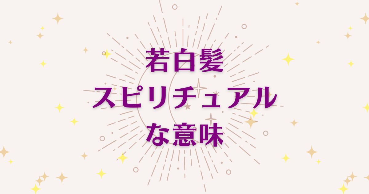 若白髪のスピリチュアルな6つの意味！メッセージと象徴を解説