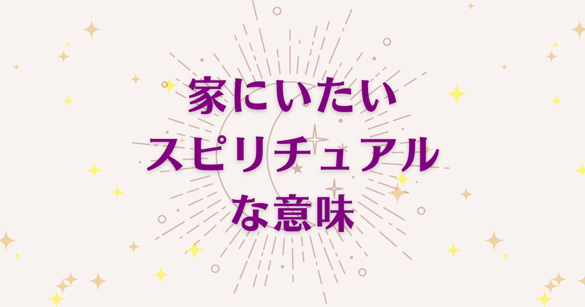 「家にいたい時」のスピリチュアルメッセージ！良い意味と悪いサインを解説