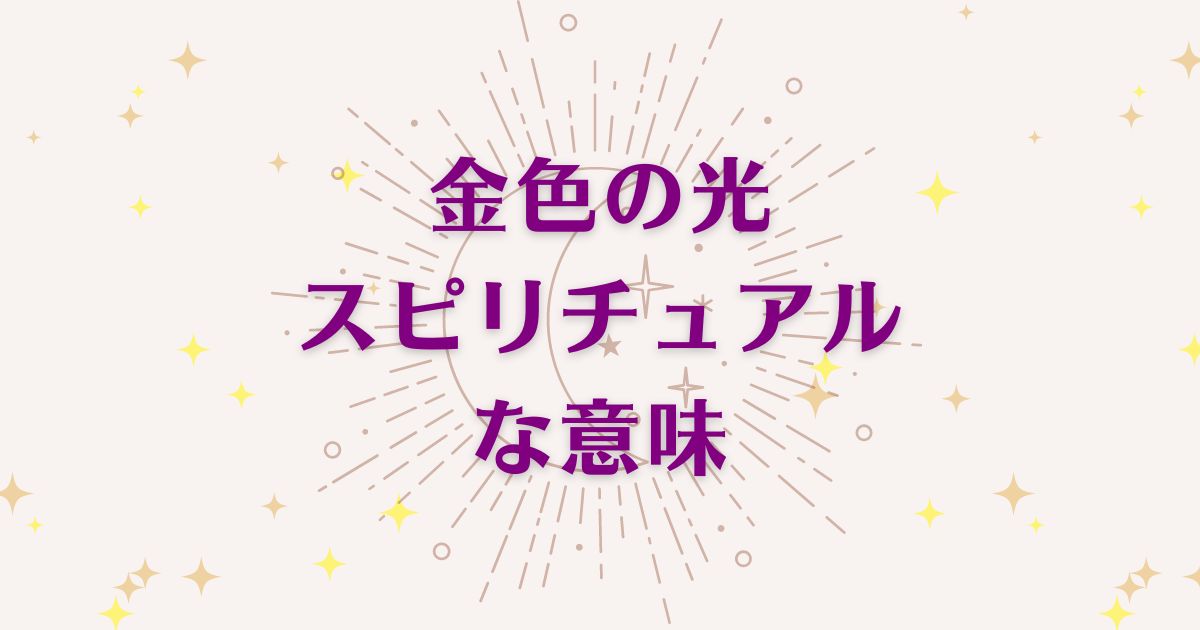 「金色の光」のスピリチュアルメッセージ！良い意味と悪いサインを解説