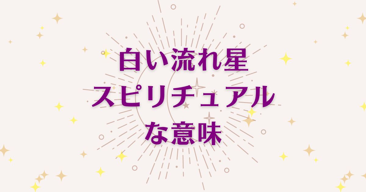 「白い流れ星」のスピリチュアルメッセージ！良い意味と悪いサインを解説