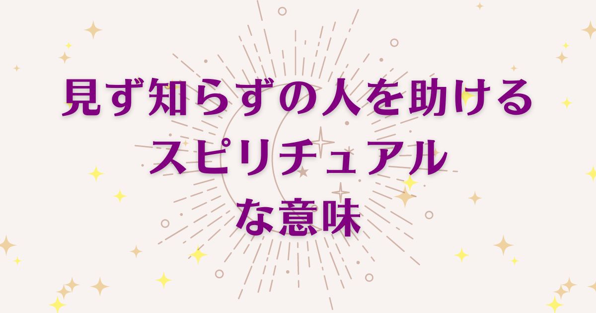 見ず知らずの人を助けることのスピリチュアルな7つの意味！メッセージと象徴を解説