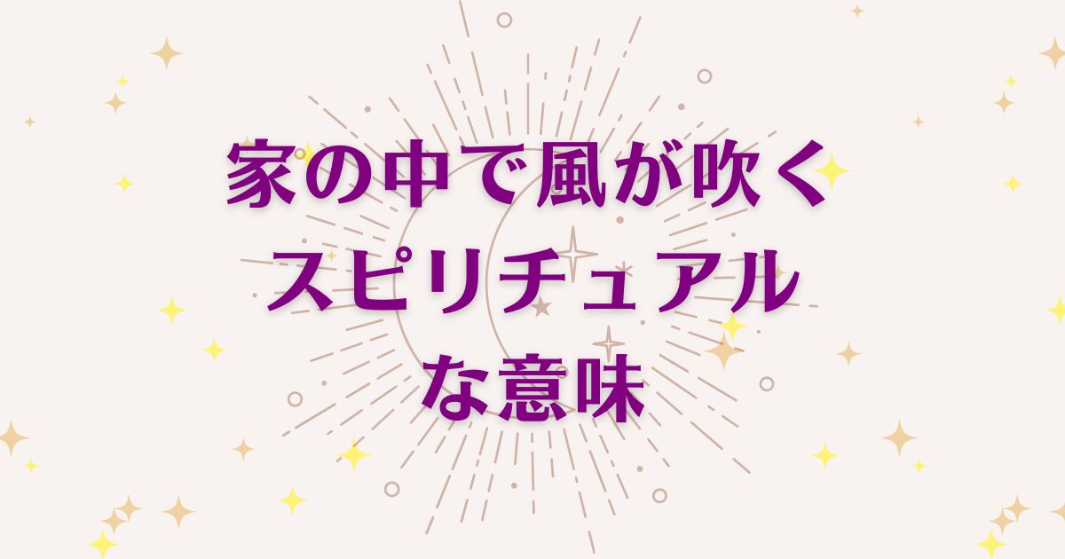 家の中で風が吹くことのスピリチュアルな6つの意味！メッセージと象徴を解説