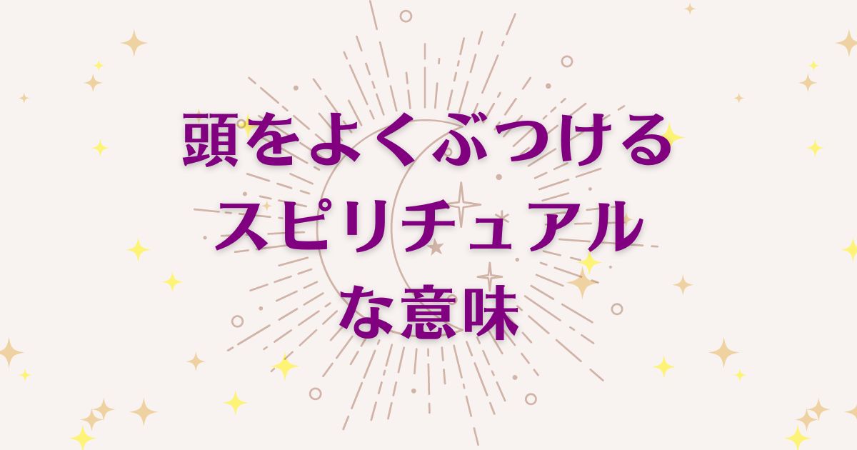 頭をよくぶつけることのスピリチュアルな7つの意味！メッセージと象徴を解説