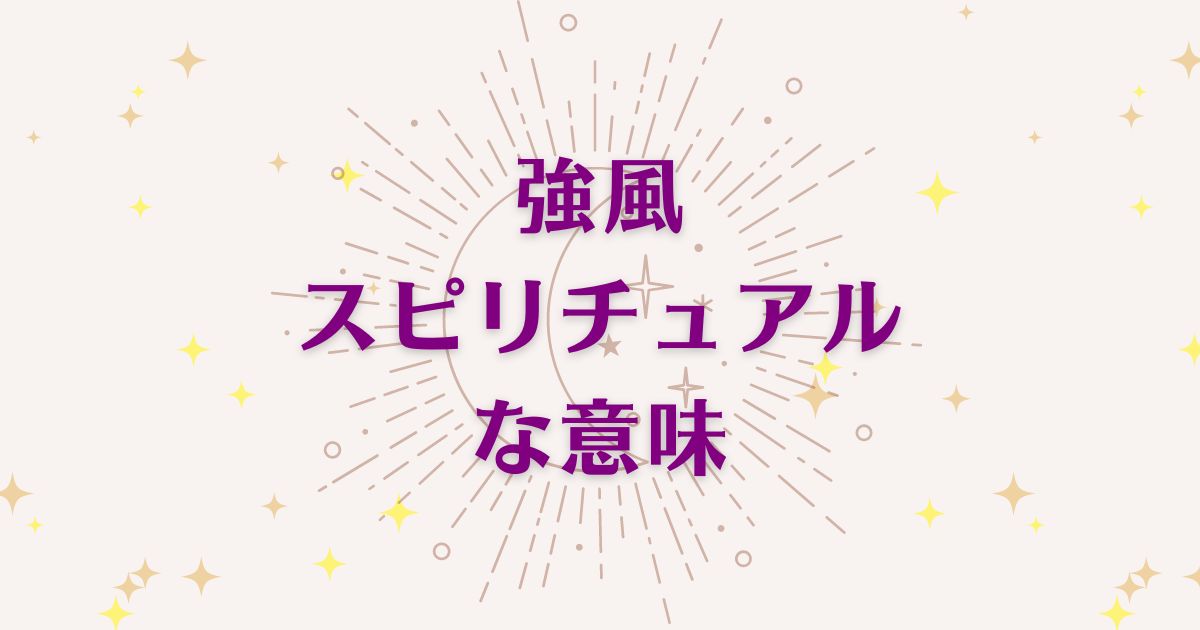 強風のスピリチュアルな9つの意味！メッセージと象徴を解説