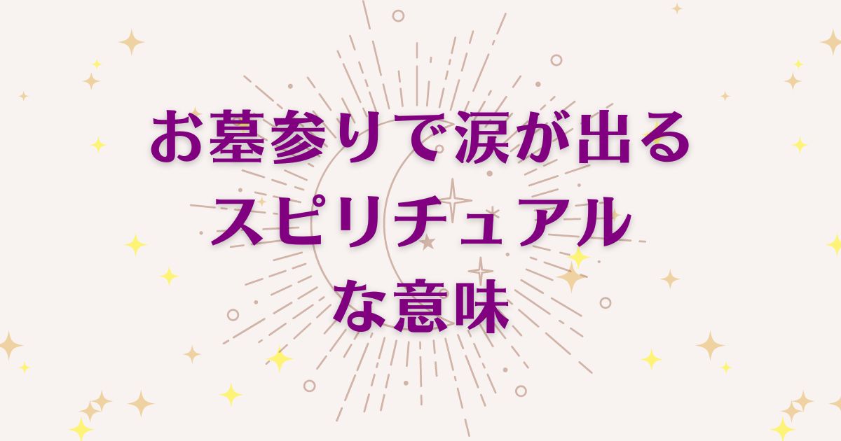 お墓参りで涙が出る時のスピリチュアルな6つの意味！メッセージと象徴を解説