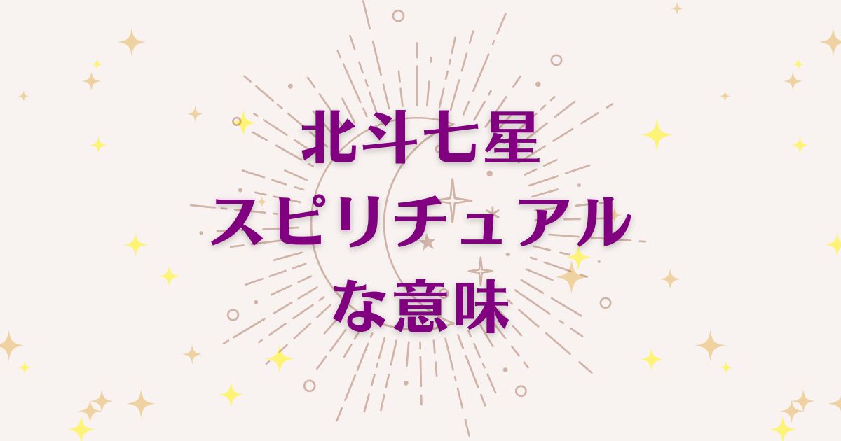 北斗七星のスピリチュアルな7つの意味！メッセージと象徴を解説