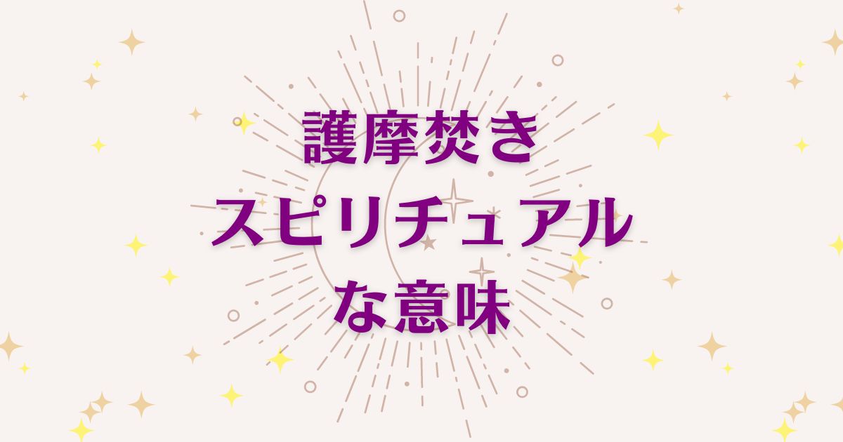 護摩焚きのスピリチュアルな6つの意味！メッセージと象徴を解説