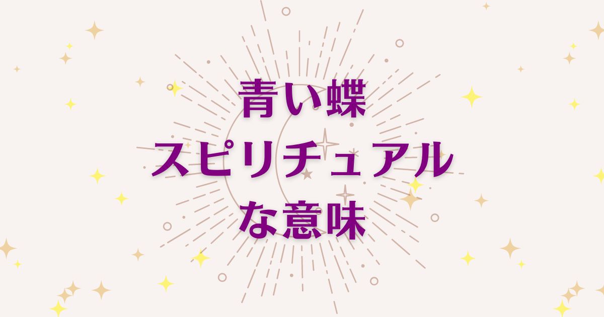 青い蝶のスピリチュアルな7つの意味！メッセージと象徴を解説