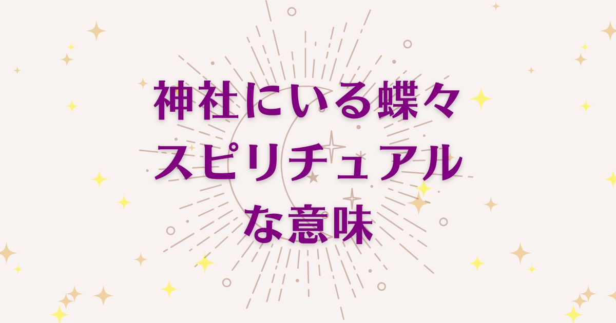 神社にいる蝶々のスピリチュアルな7つの意味！メッセージと象徴を解説