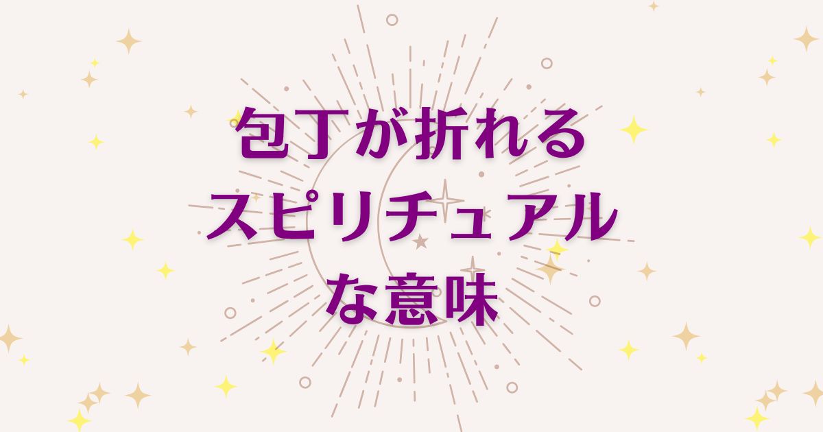 包丁が折れることのスピリチュアルな5つの意味!メッセージと象徴を解説